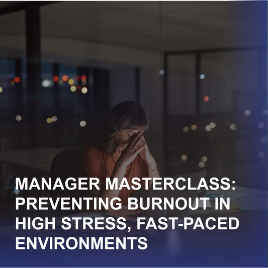 Manager Masterclass: Preventing Burnout in High Stress, Fast-paced Environments